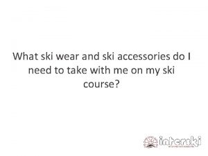 What ski wear and ski accessories do I