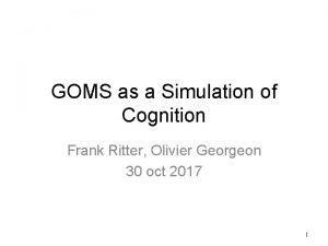 GOMS as a Simulation of Cognition Frank Ritter