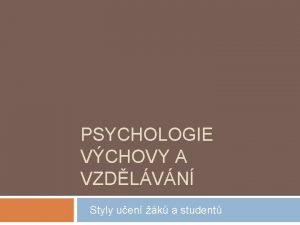 PSYCHOLOGIE VCHOVY A VZDLVN Styly uen k a