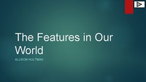 The Features in Our World ALLISON HULTMAN Social