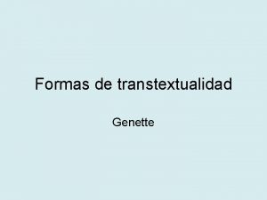 Formas de transtextualidad Genette Formas de transtextualidad Architextualidad