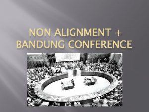 NON ALIGNMENT BANDUNG CONFERENCE Bandung conference In April