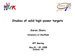 Studies of solid highpower targets Goran Skoro University