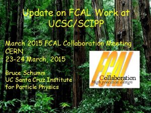Update on FCAL Work at UCSCSCIPP March 2015