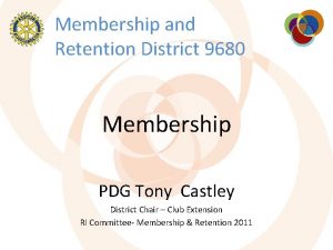 Membership and Retention District 9680 Membership PDG Tony