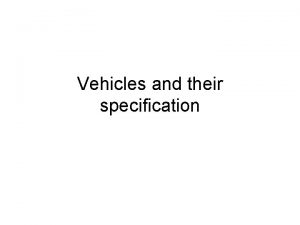 Vehicles and their specification Vehicles Specification Type eg
