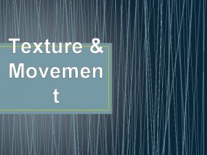 Texture Movemen t The term texture refers to
