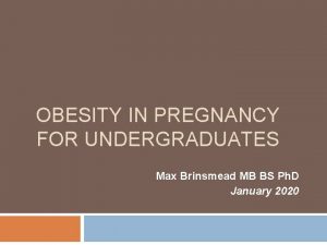 OBESITY IN PREGNANCY FOR UNDERGRADUATES Max Brinsmead MB