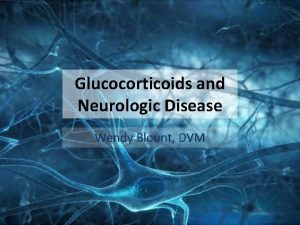 Glucocorticoids and Neurologic Disease Wendy Blount DVM Corticosteroids