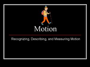 Motion Recognizing Describing and Measuring Motion Recognizing Motion