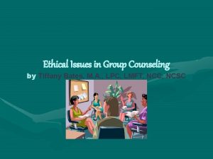 Ethical Issues in Group Counseling by Tiffany Bates