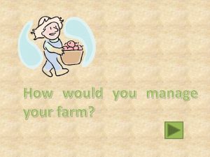 How would you manage your farm You are