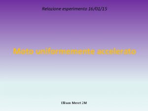 Relazione esperimento 160115 Moto uniformemente accelerato Ellison Meret