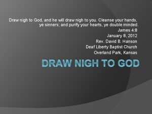 Draw nigh to God and he will draw