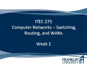 ITEC 275 Computer Networks Switching Routing and WANs