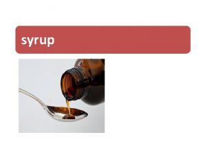 syrup syrup Syrups Are sweet viscous aqueous liquids