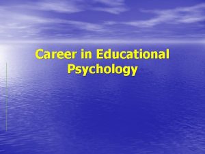 Career in Educational Psychology 1 Who are Educational