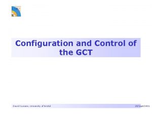 Configuration and Control of the GCT David Cussans