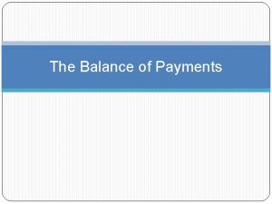 The Balance of Payments The Balance of Payments