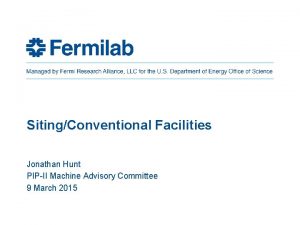 SitingConventional Facilities Jonathan Hunt PIPII Machine Advisory Committee