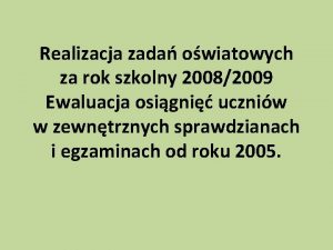 Realizacja zada owiatowych za rok szkolny 20082009 Ewaluacja