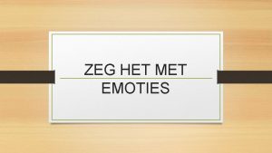 ZEG HET MET EMOTIES Uitleg over emoties Verdrietig