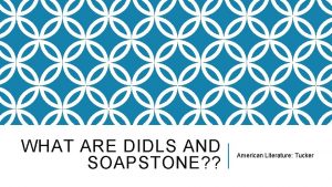 WHAT ARE DIDLS AND SOAPSTONE American Literature Tucker