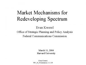 Market Mechanisms for Redeveloping Spectrum Evan Kwerel Office