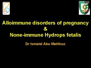 Alloimmune disorders of pregnancy Noneimmune Hydrops fetalis Dr