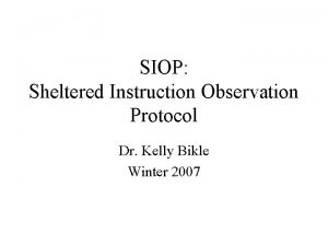 SIOP Sheltered Instruction Observation Protocol Dr Kelly Bikle