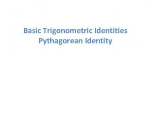 Basic Trigonometric Identities Pythagorean Identity Trigonometric Ratios Consider