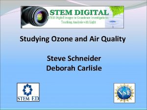 Studying Ozone and Air Quality Steve Schneider Deborah