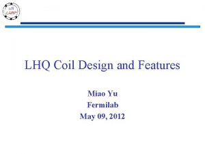 LHQ Coil Design and Features Miao Yu Fermilab