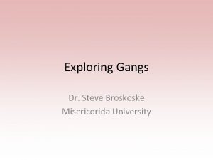 Exploring Gangs Dr Steve Broskoske Misericorida University What