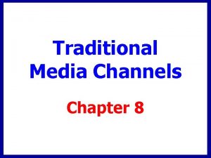 Traditional Media Channels Chapter 8 Media Strategy The