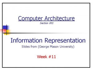 Computer Architecture Section 001 Information Representation Slides from