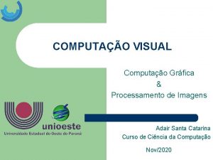 COMPUTAO VISUAL Computao Grfica Processamento de Imagens Adair