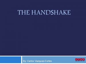 THE HANDSHAKE By Carlos VazquezCortes History of Handshake
