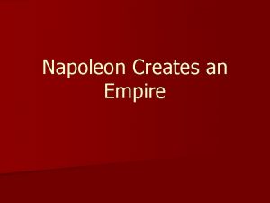 Napoleon Creates an Empire Introduction n Napoleon was