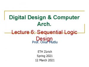 Digital Design Computer Arch Lecture 6 Sequential Logic