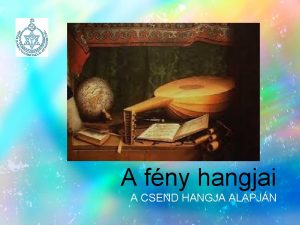 A fny hangjai A CSEND HANGJA ALAPJN Hangrezgsforrs