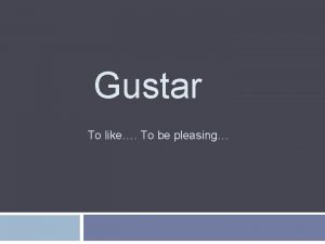 Gustar To like To be pleasing Gustar Backwards