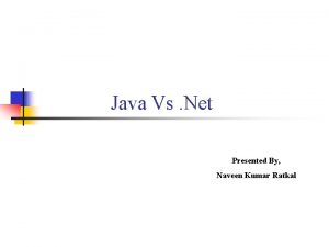 Java Vs Net Presented By Naveen Kumar Ratkal