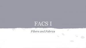 FACS I Fibers and Fabrics Fibers and Fabrics