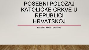 POSEBNI POLOAJ KATOLIKE CRKVE U REPUBLICI HRVATSKOJ RELIGIJA