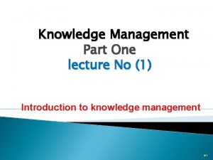 Knowledge Management Part One lecture No 1 Introduction