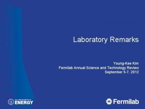 Laboratory Remarks YoungKee Kim Fermilab Annual Science and