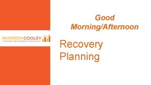 Good MorningAfternoon Recovery Planning Warren Cooley Bio Warren