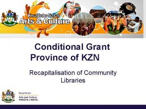 Conditional Grant Province of KZN Recapitalisation of Community