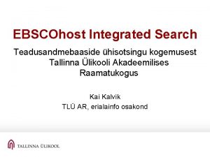 EBSCOhost Integrated Search Teadusandmebaaside hisotsingu kogemusest Tallinna likooli